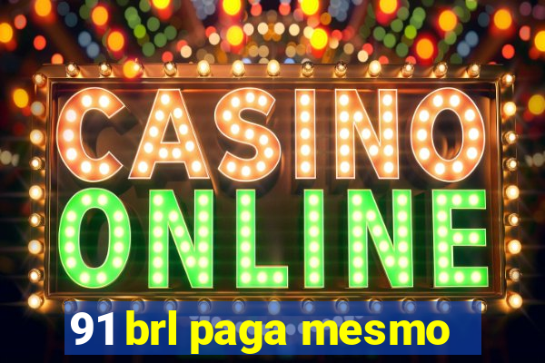 91 brl paga mesmo